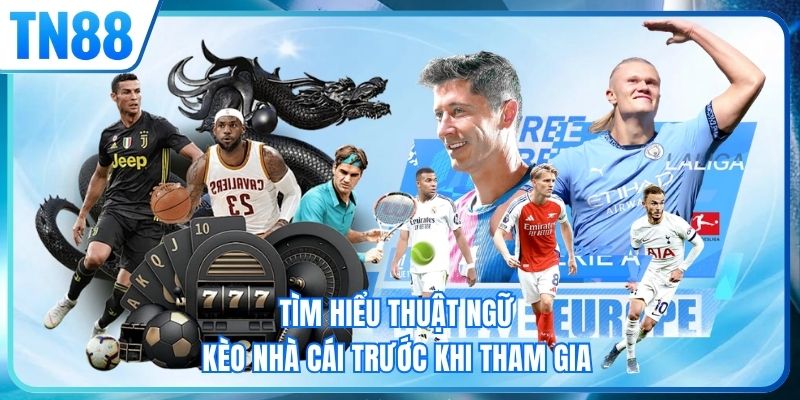 Tìm hiểu thuật ngữ kèo nhà cái trước khi tham gia
